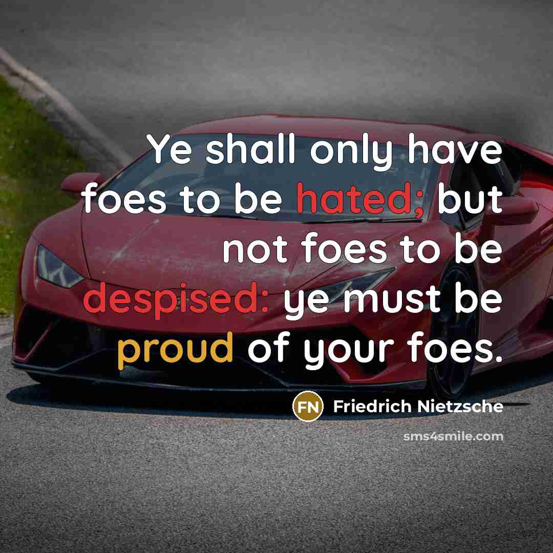 “Ye shall only have foes to be hated; but not…” quote by Friedrich Nietzsche