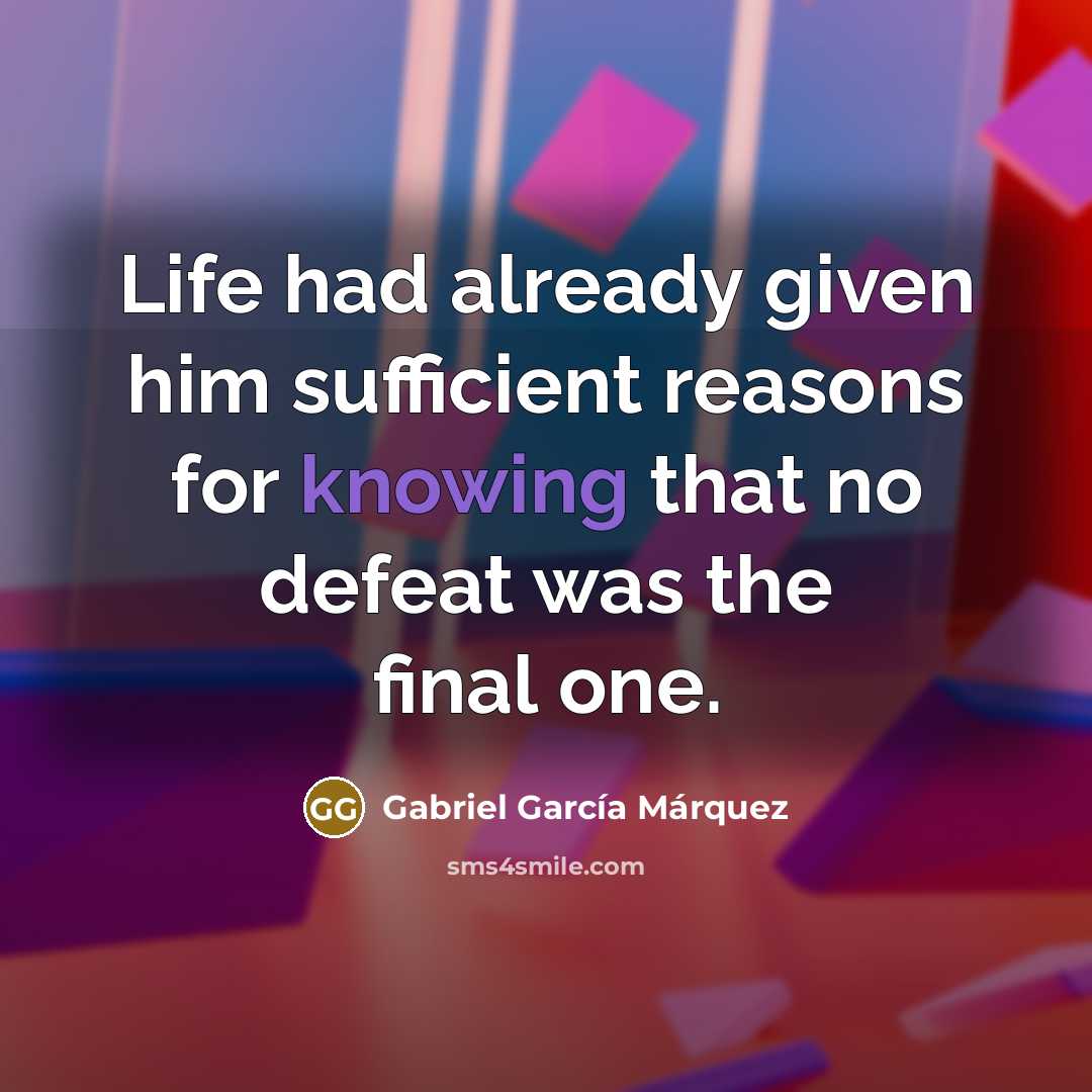 “Life had already given him sufficient reasons for knowing that…” quote by Gabriel Garcia Marquez
