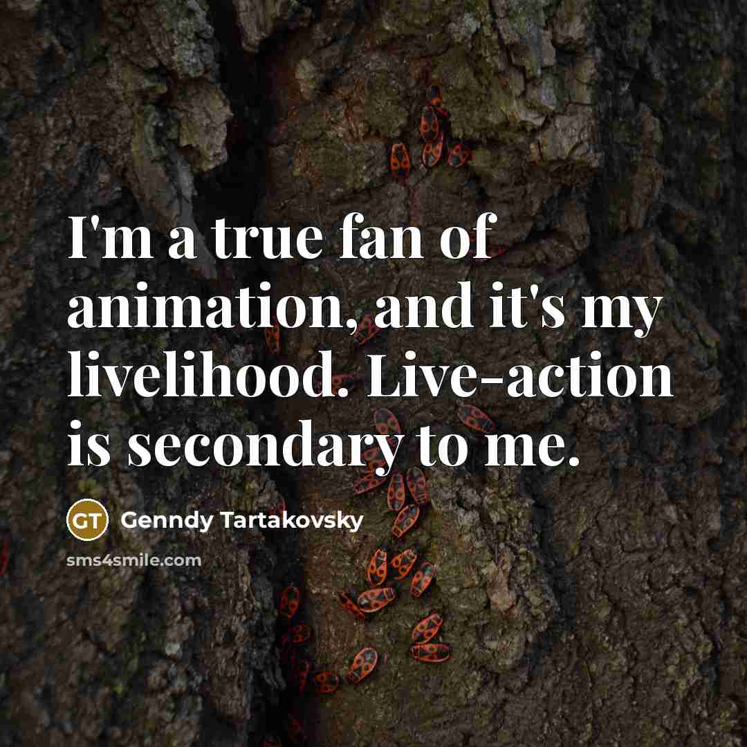 “I'm a true fan of animation, and it's my livelihood.…” quote by Genndy Tartakovsky