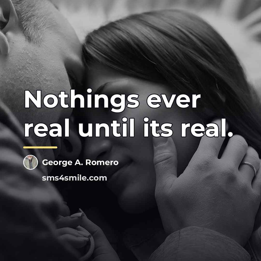 “Nothings ever real until its real.…” quote by George A. Romero