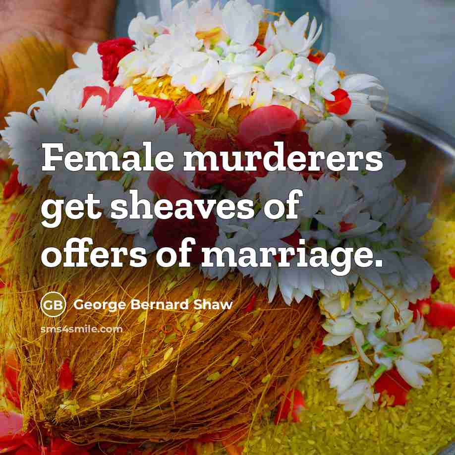 “Female murderers get sheaves of offers of marriage.…” quote by George Bernard Shaw