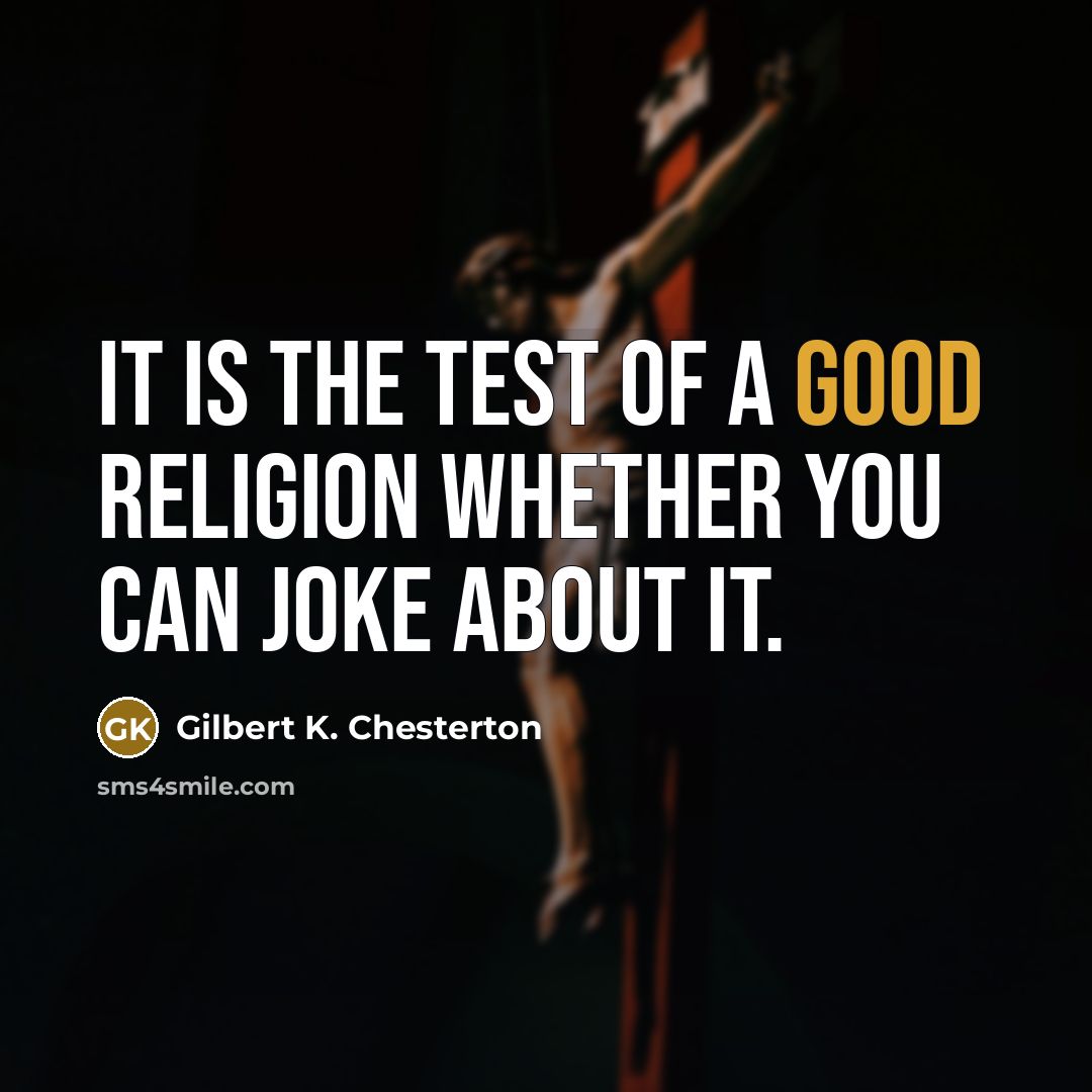 “It is the test of a good religion whether you…” quote by Gilbert K. Chesterton