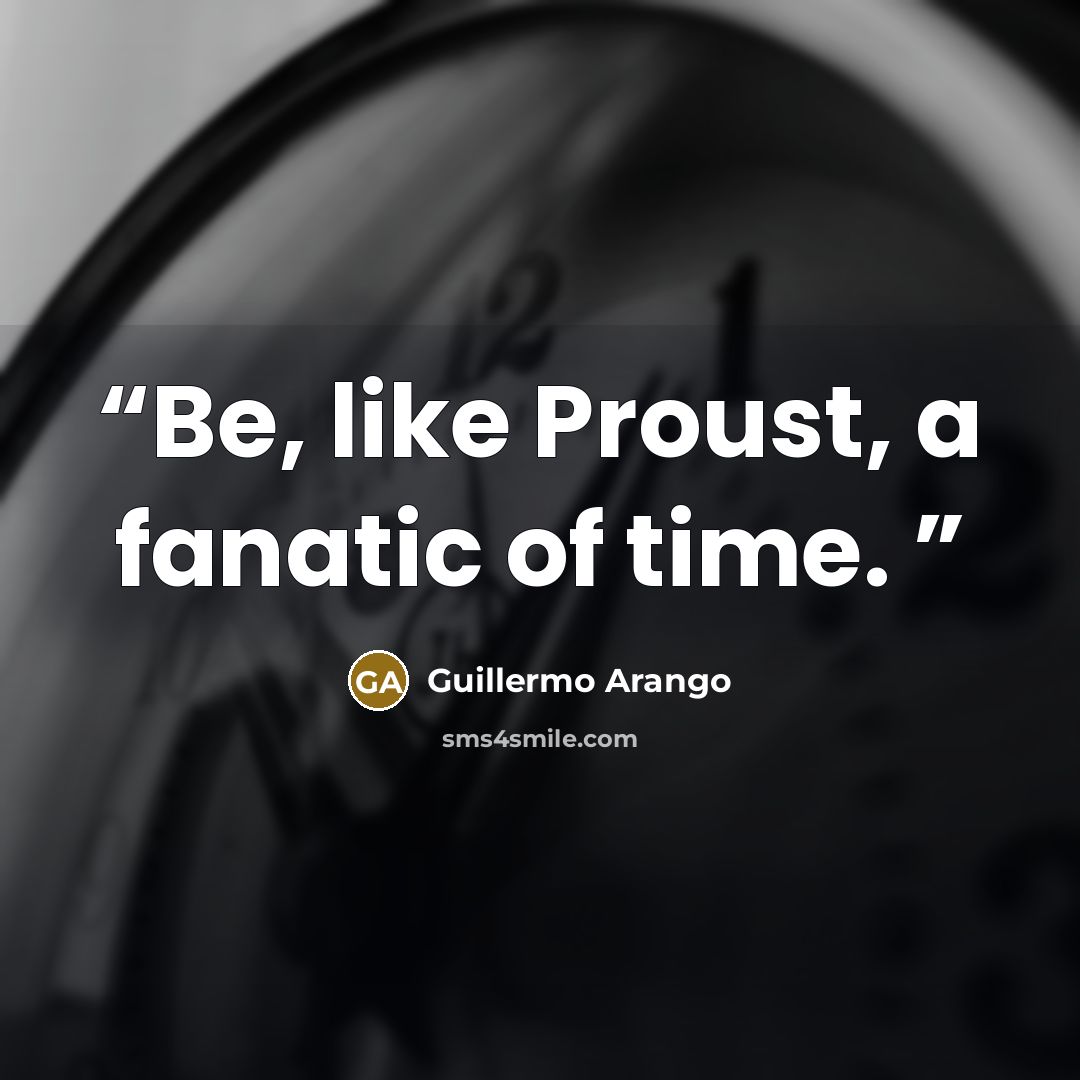 “Be, like Proust, a fanatic of time.” quote by Guillermo Arango