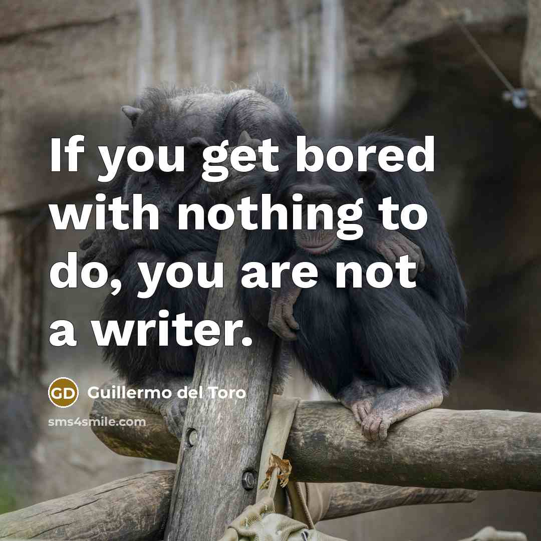 “If you get bored with nothing to do, you are…” quote by Guillermo del Toro