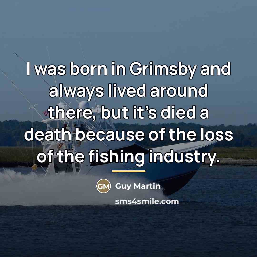 “I was born in Grimsby and always lived around there,…” quote by Guy Martin