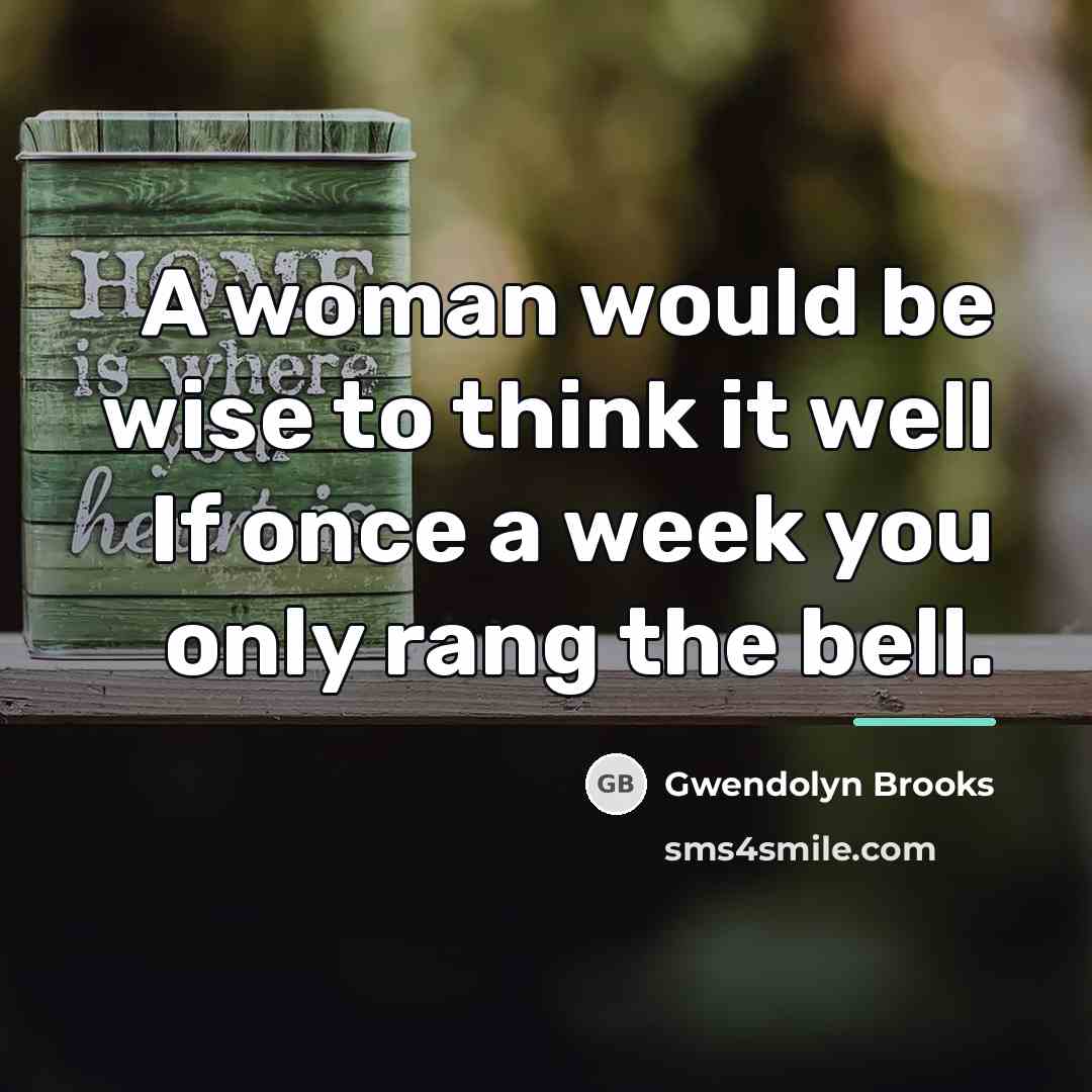 “A woman would be wise to think it well If…” quote by Gwendolyn Brooks
