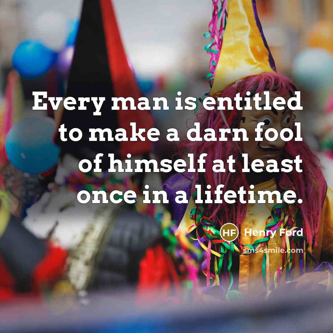 “Every man is entitled to make a darn fool of…” quote by Henry Ford
