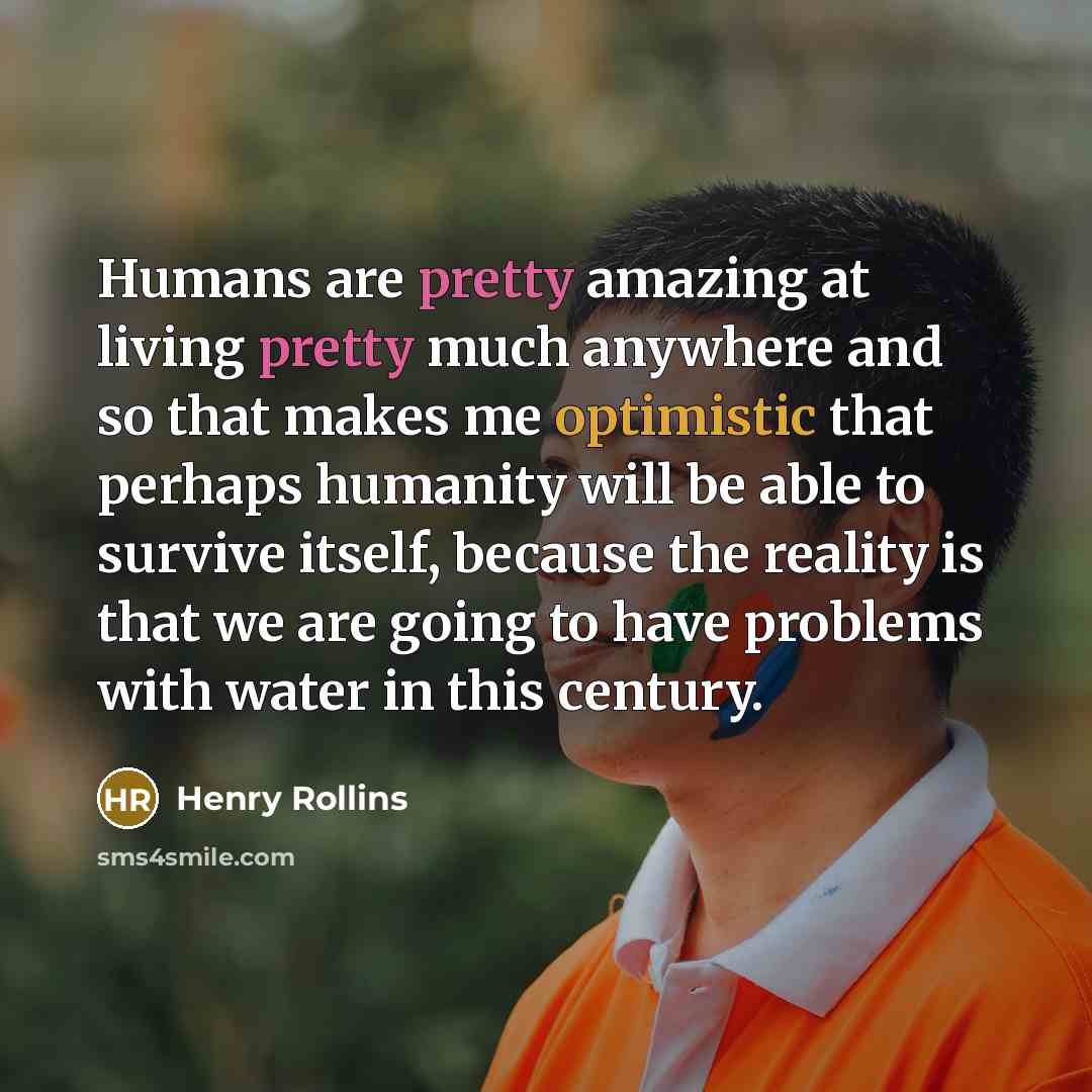 “Humans are pretty amazing at living pretty much anywhere and…” quote by Henry Rollins