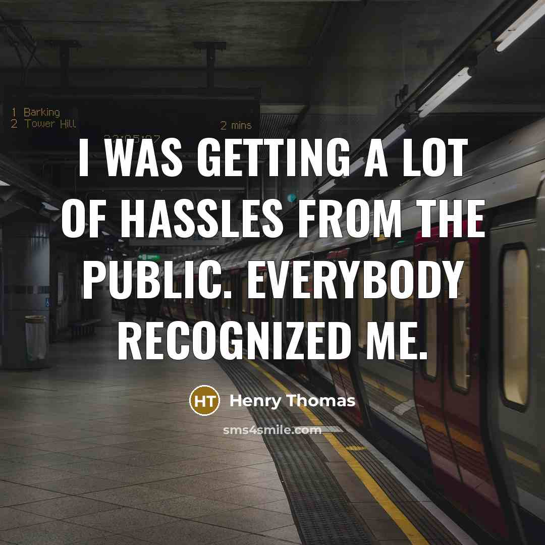 “I was getting a lot of hassles from the public.…” quote by Henry Thomas