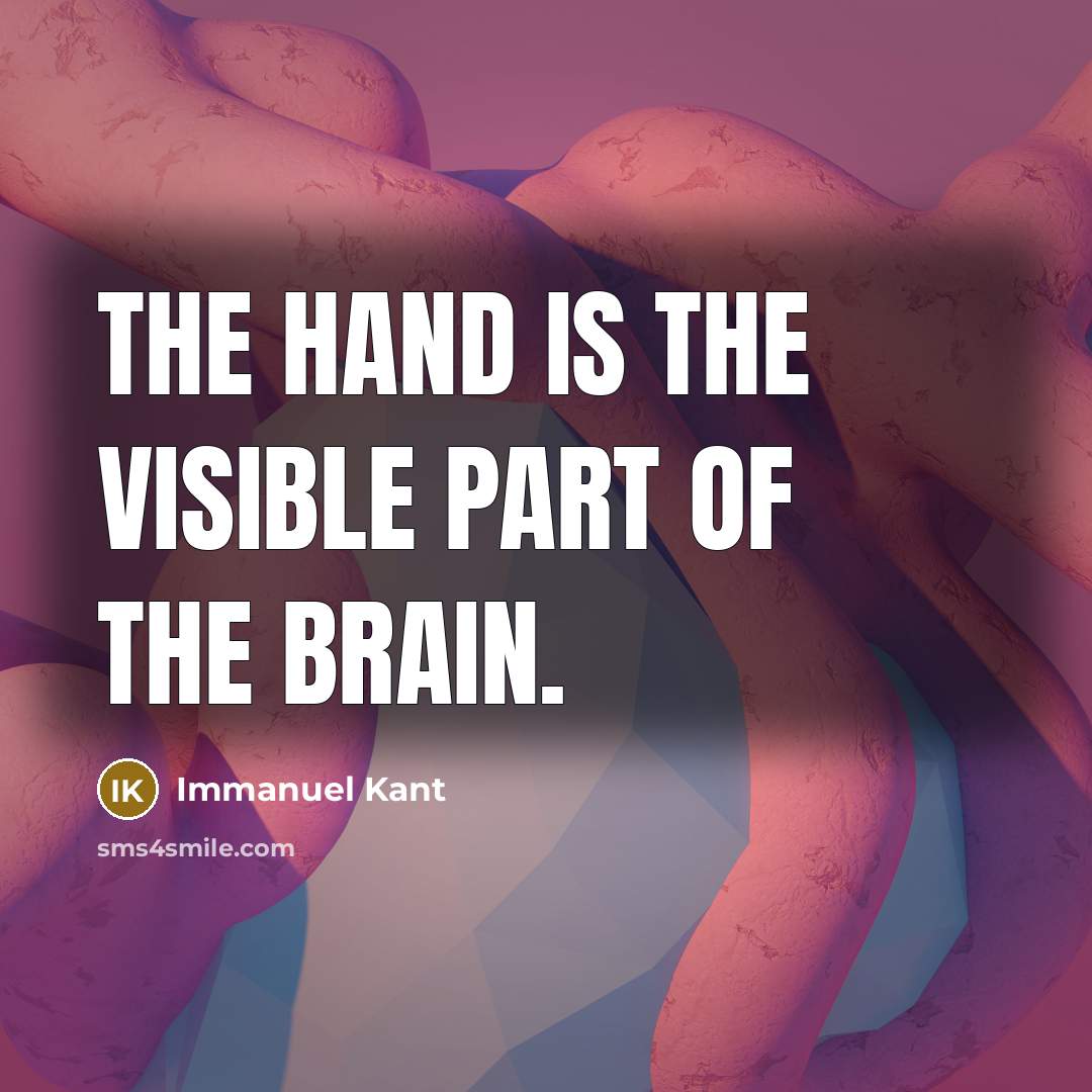 “The hand is the visible part of the brain.…” quote by Immanuel Kant