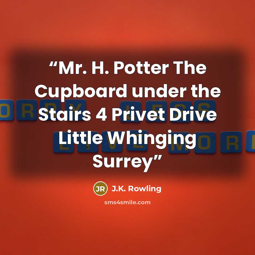 “Mr. H. Potter The Cupboard under the Stairs 4 Privet Drive Little Whinging Surrey” quote by J.K. Rowling