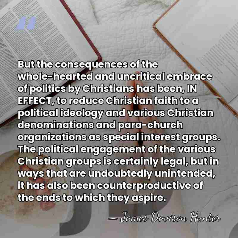 But the consequences of the whole-hearted and uncritical embrace of politics by&hellip; - James Davison Hunter