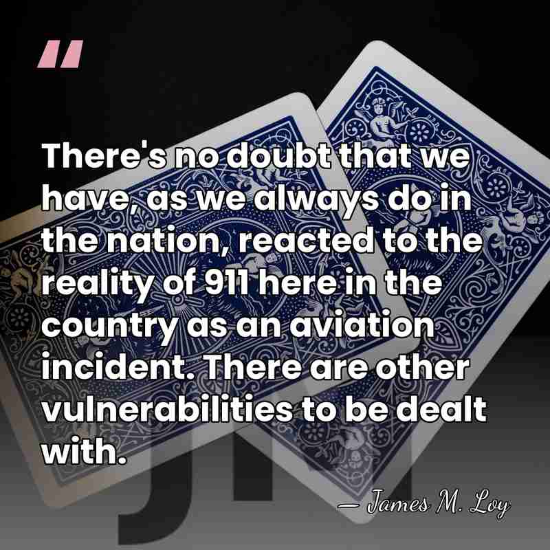 There's no doubt that we have, as we always do in the&hellip; - James M. Loy