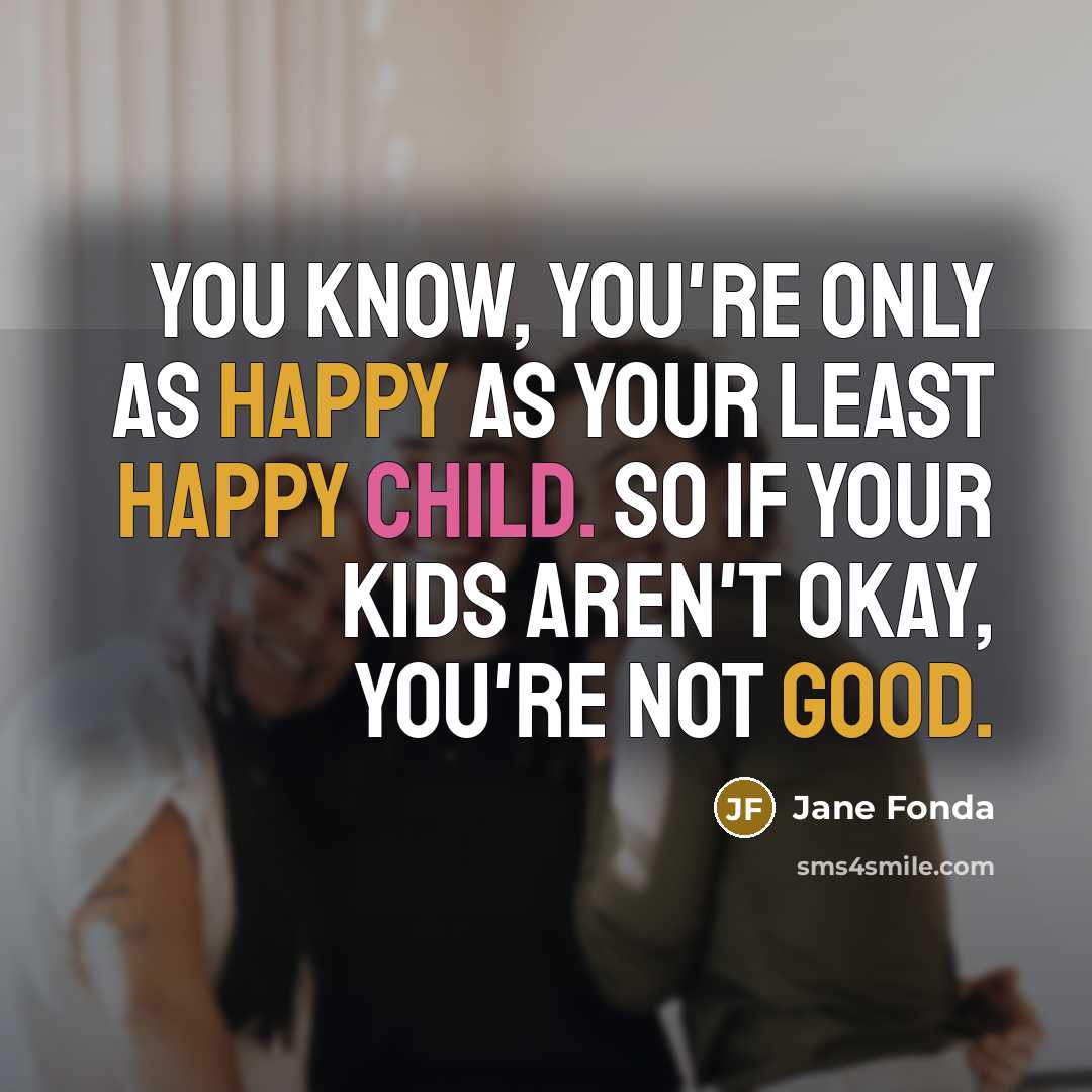 “You know, you're only as happy as your least happy…” quote by Jane Fonda