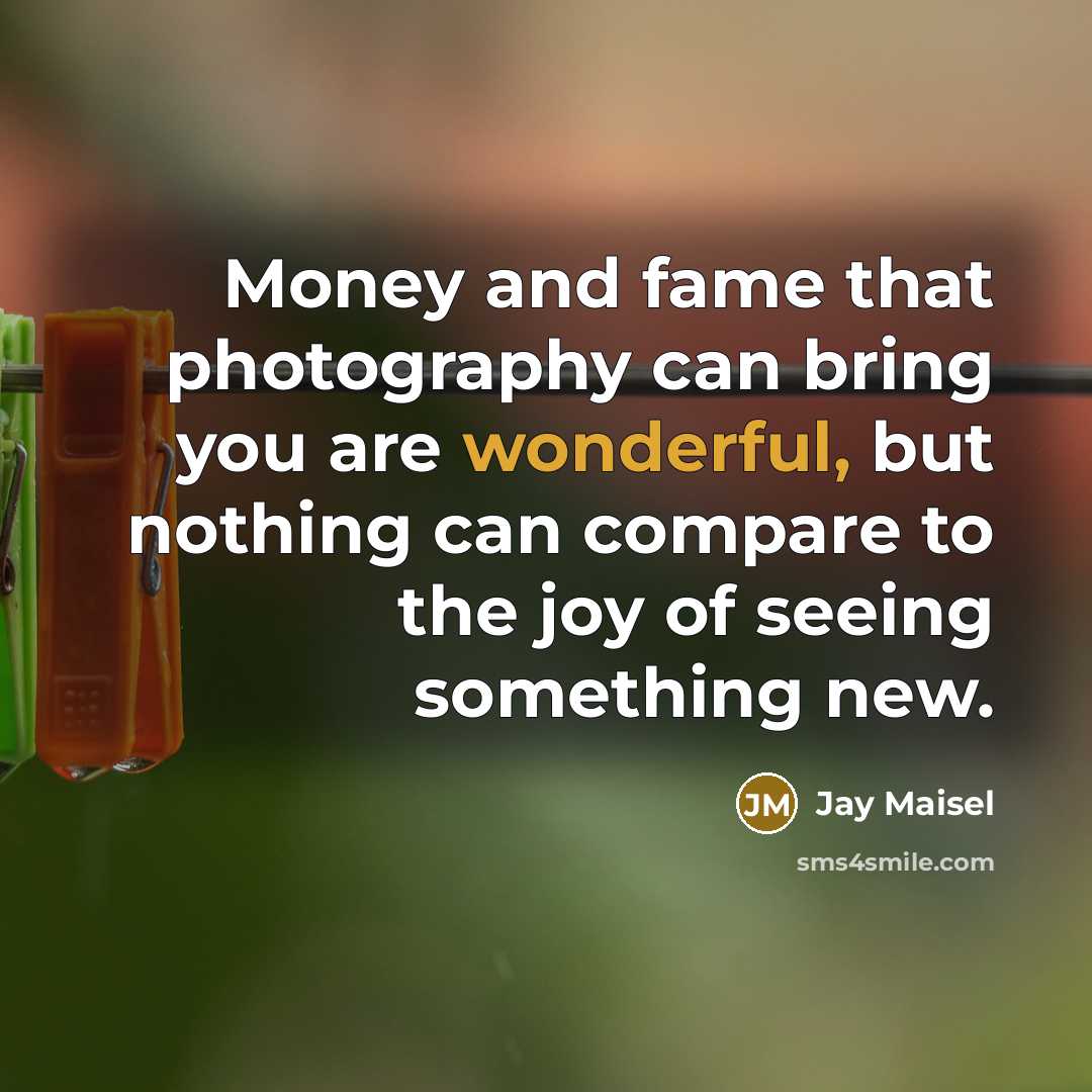 “Money and fame that photography can bring you are wonderful,…” quote by Jay Maisel
