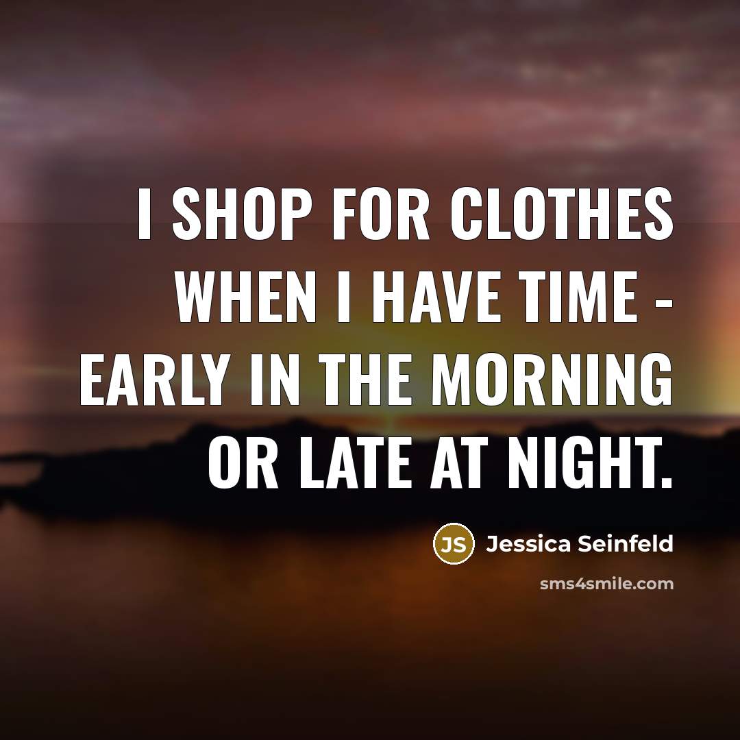 “I shop for clothes when I have time - early…” quote by Jessica Seinfeld