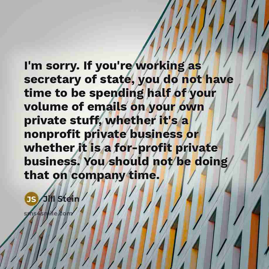“I'm sorry. If you're working as secretary of state, you…” quote by Jill Stein