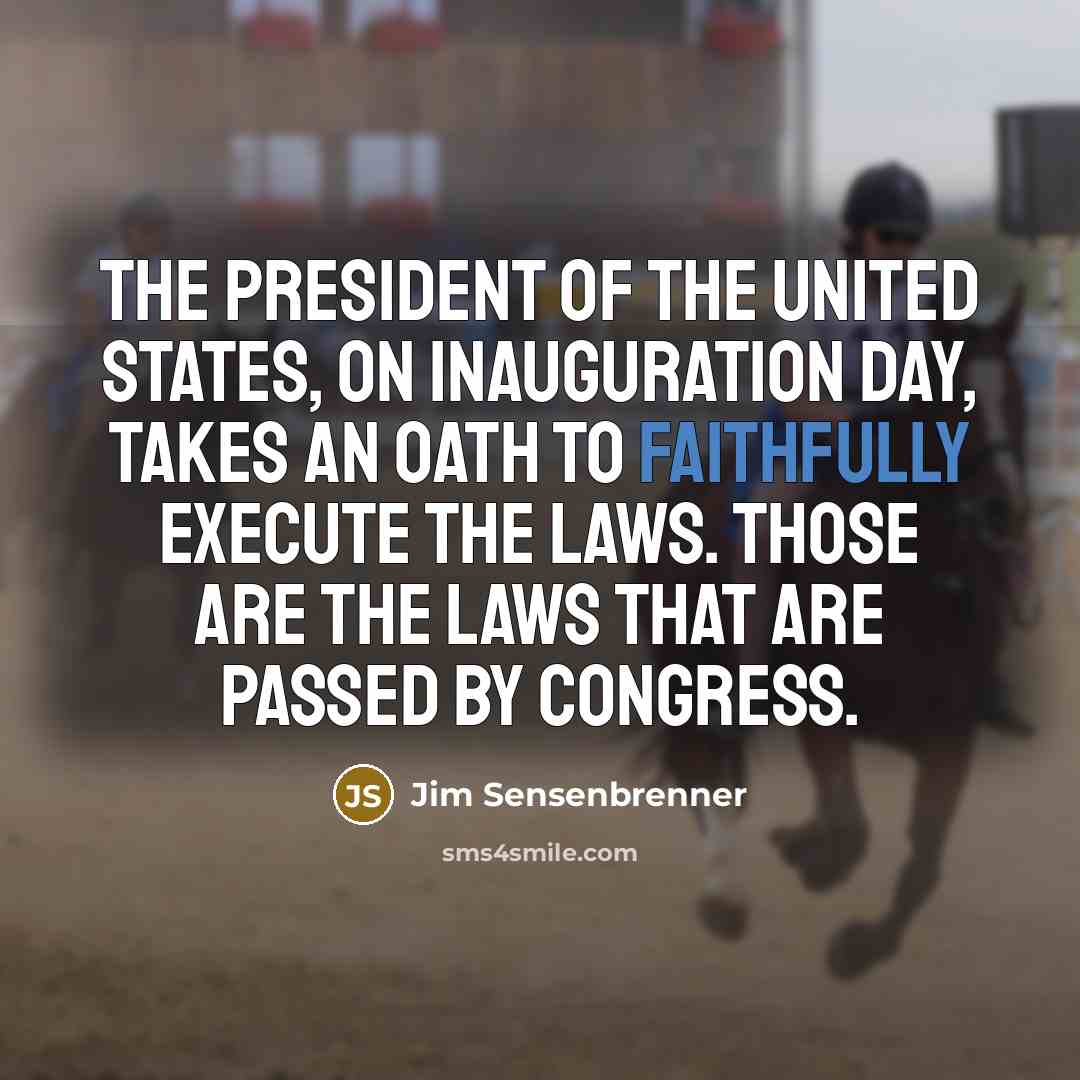 “The president of the United States, on Inauguration Day, takes…” quote by Jim Sensenbrenner