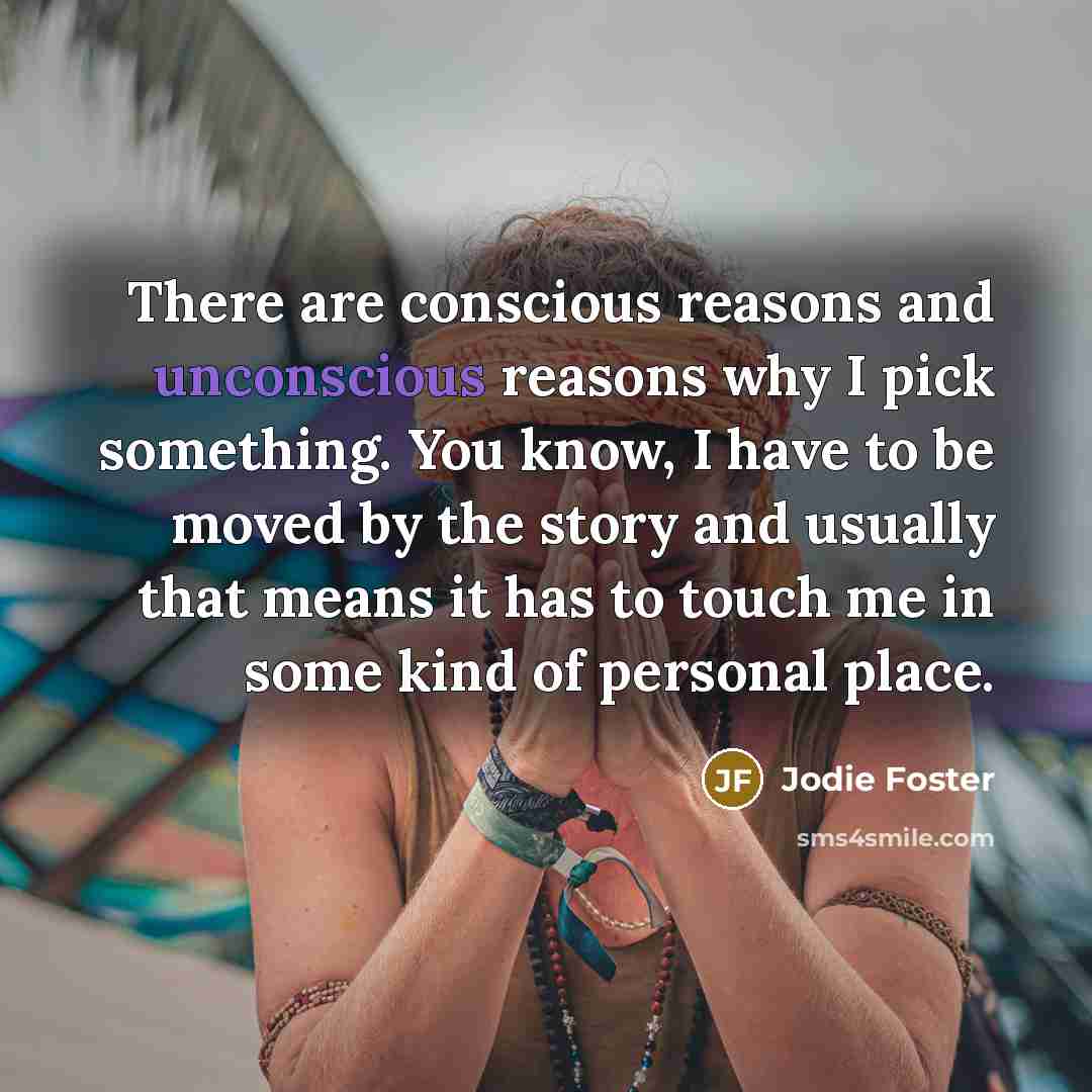 “There are conscious reasons and unconscious reasons why I pick…” quote by Jodie Foster