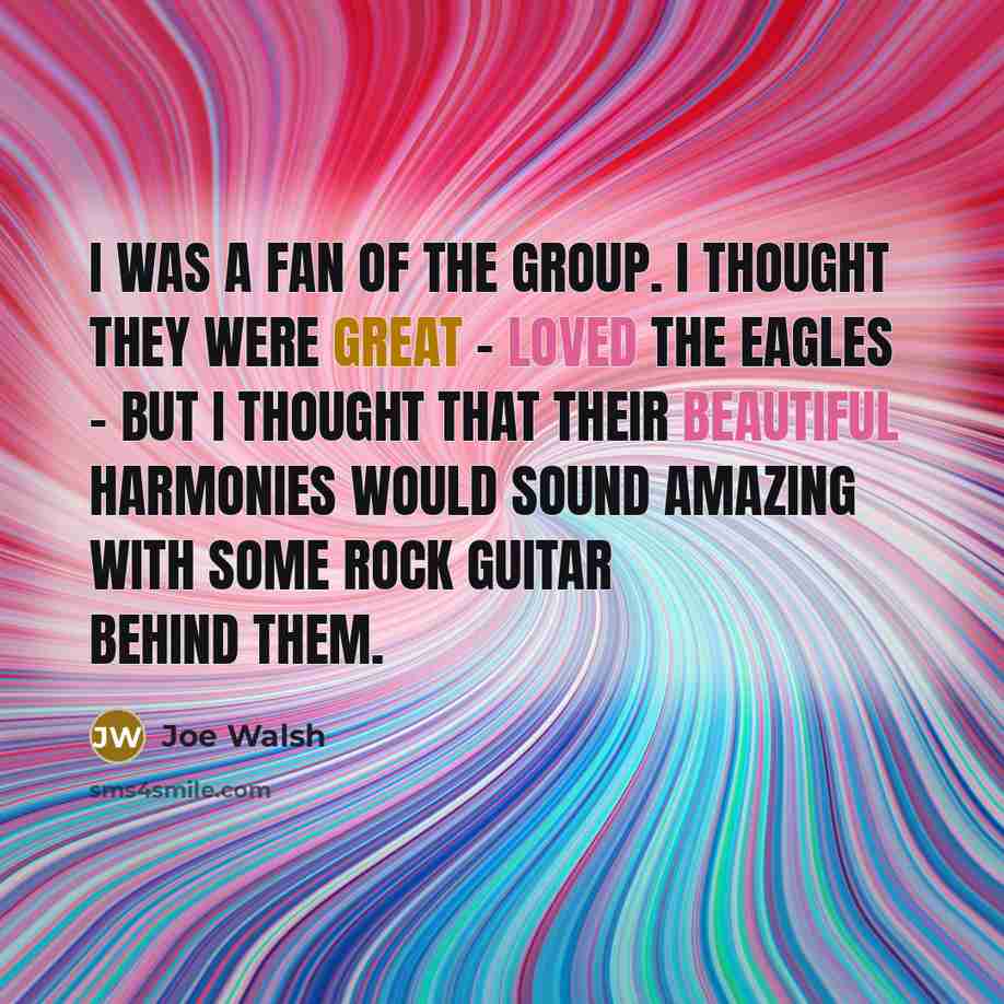 “I was a fan of the group. I thought they…” quote by Joe Walsh
