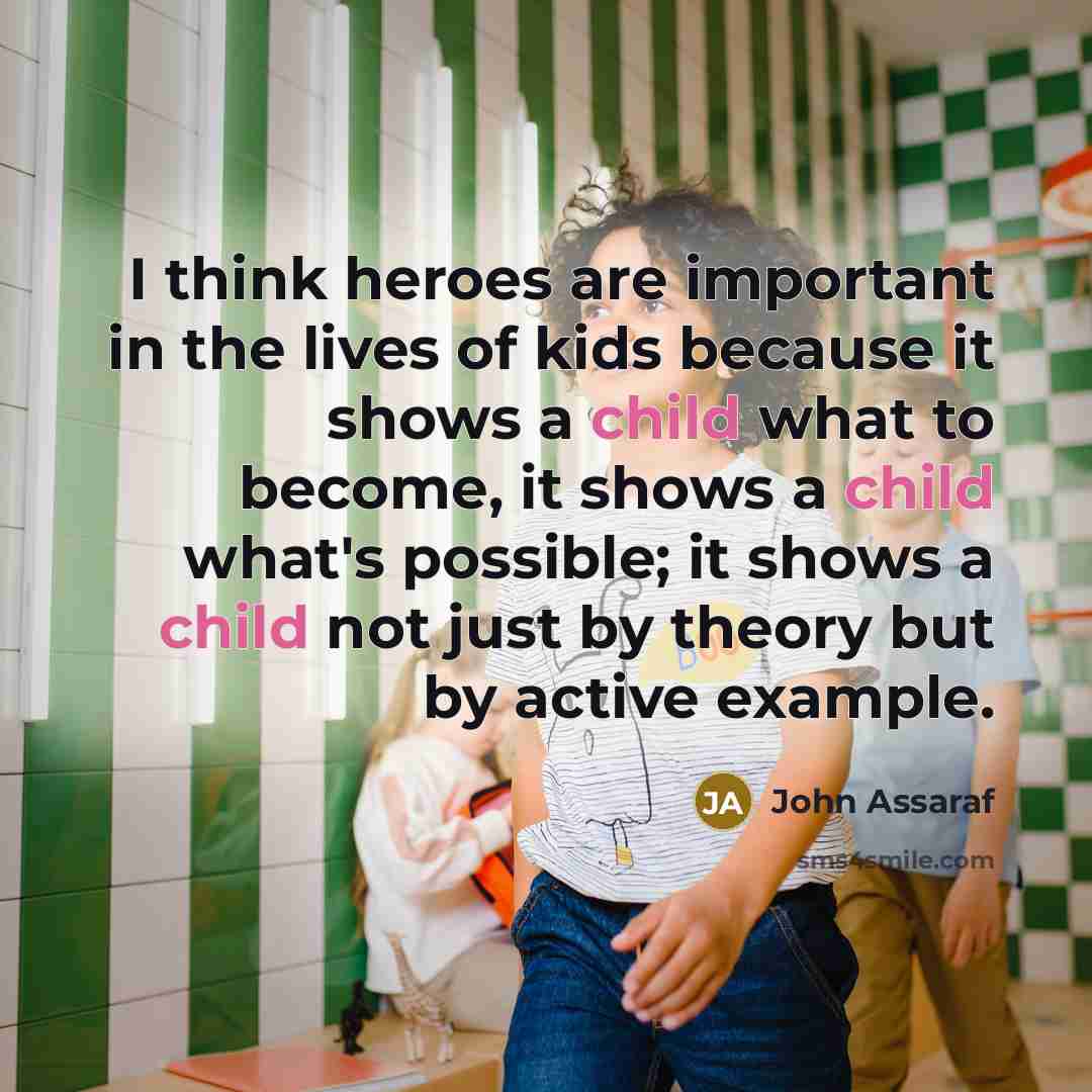“I think heroes are important in the lives of kids…” quote by John Assaraf