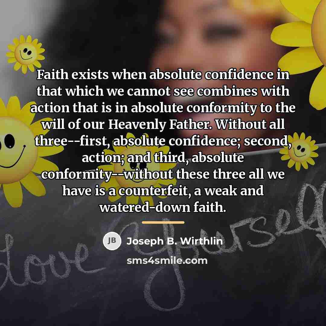 “Faith exists when absolute confidence in that which we cannot…” quote by Joseph B. Wirthlin