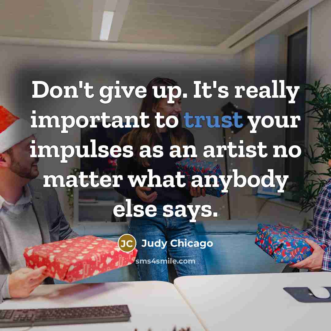 “Don't give up. It's really important to trust your impulses…” quote by Judy Chicago