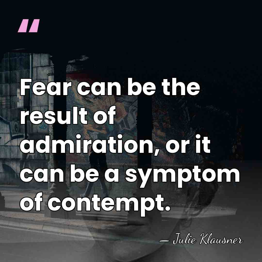 Fear can be the result of admiration, or it can be a&hellip; - Julie Klausner