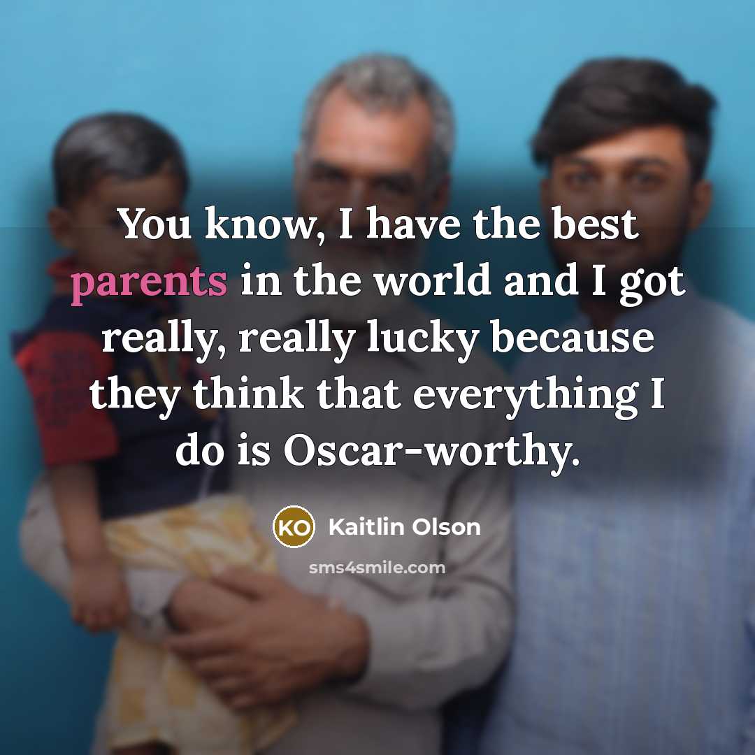 “You know, I have the best parents in the world…” quote by Kaitlin Olson