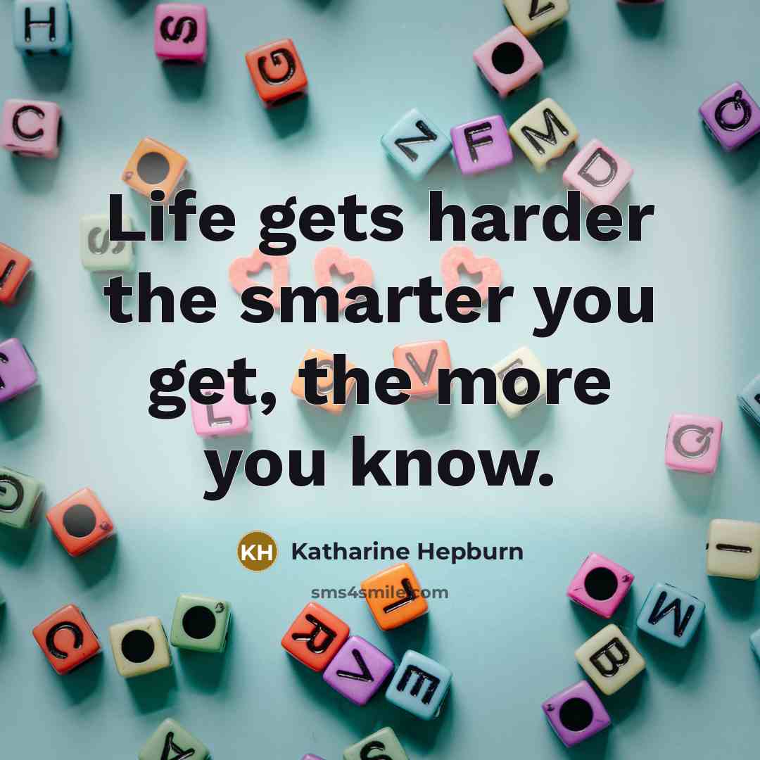 “Life gets harder the smarter you get, the more you…” quote by Katharine Hepburn
