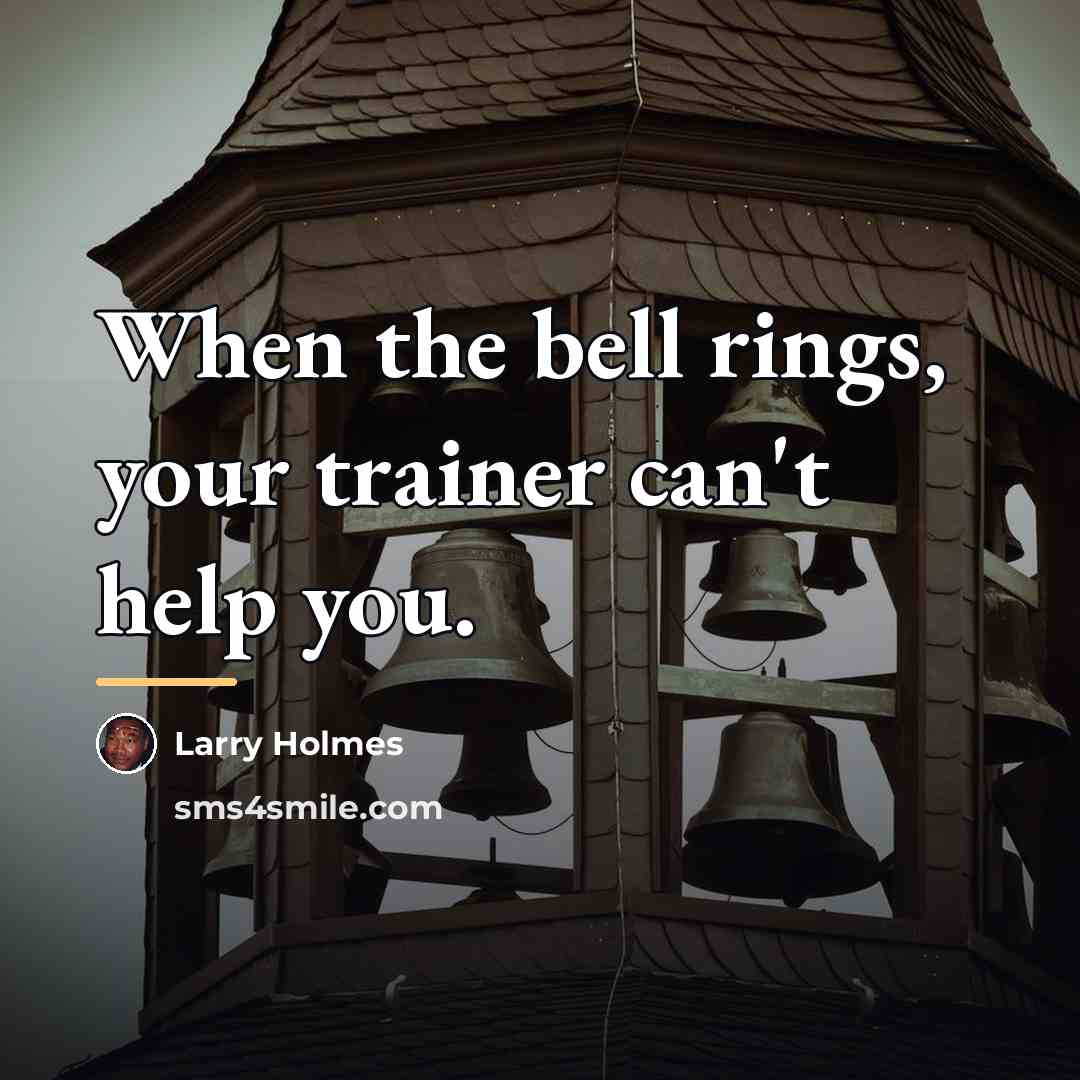 “When the bell rings, your trainer can't help you.…” quote by Larry Holmes