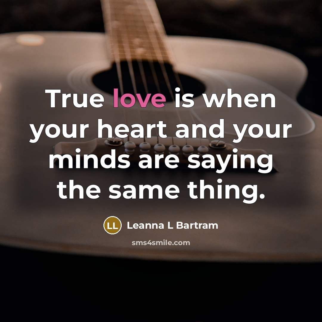 “True love is when your heart and your minds are saying the same thing.” quote by Leanna L Bartram