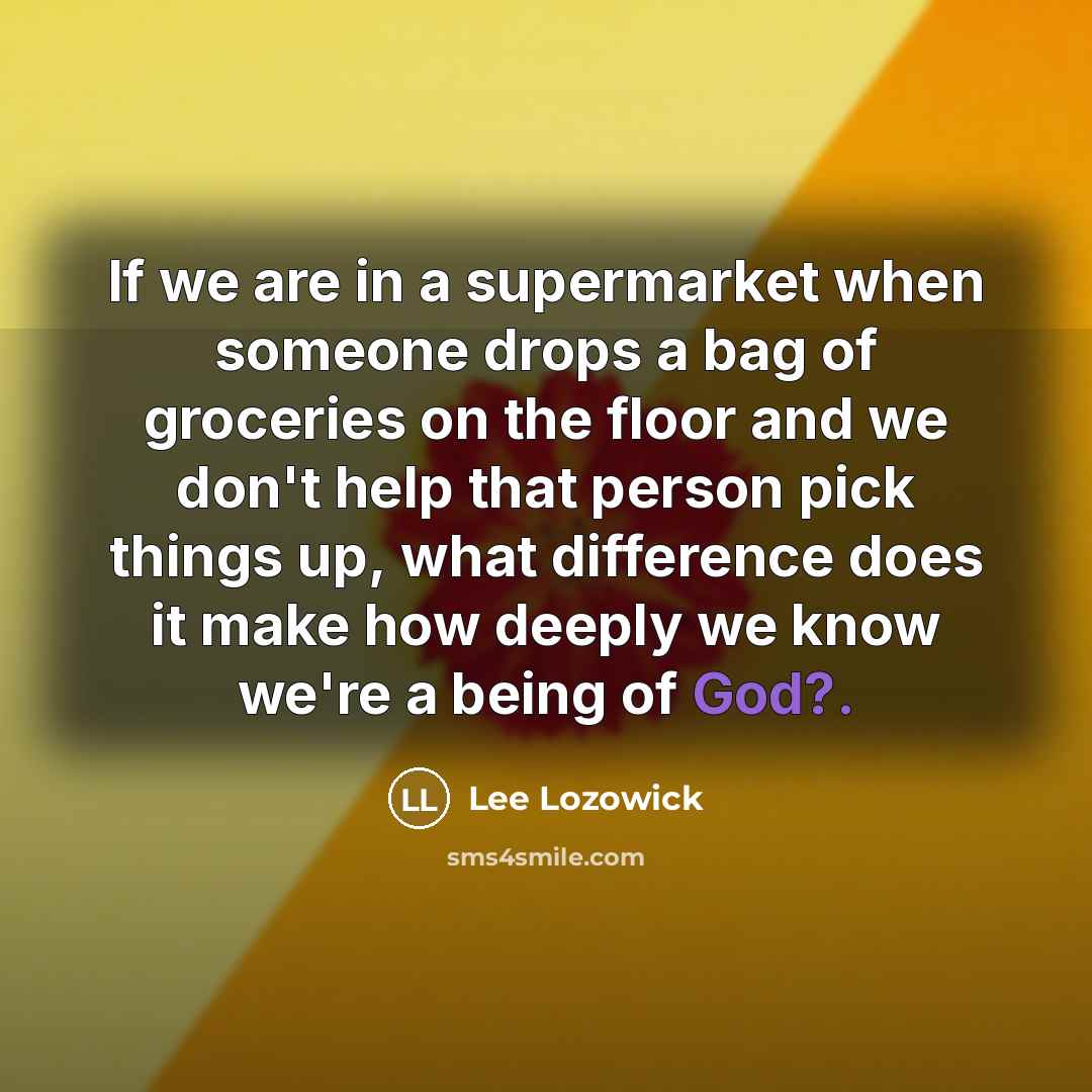 “If we are in a supermarket when someone drops a…” quote by Lee Lozowick