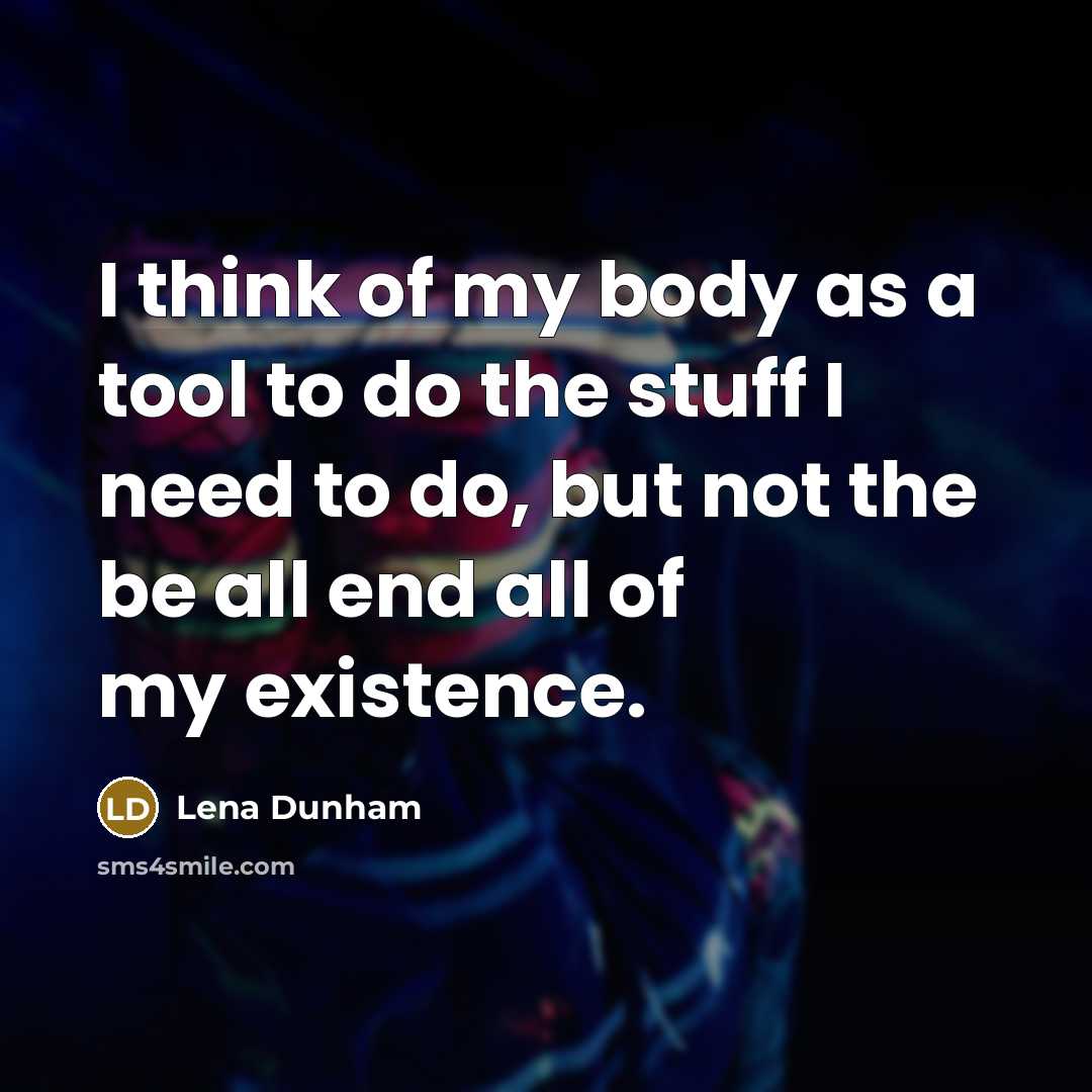 “I think of my body as a tool to do…” quote by Lena Dunham