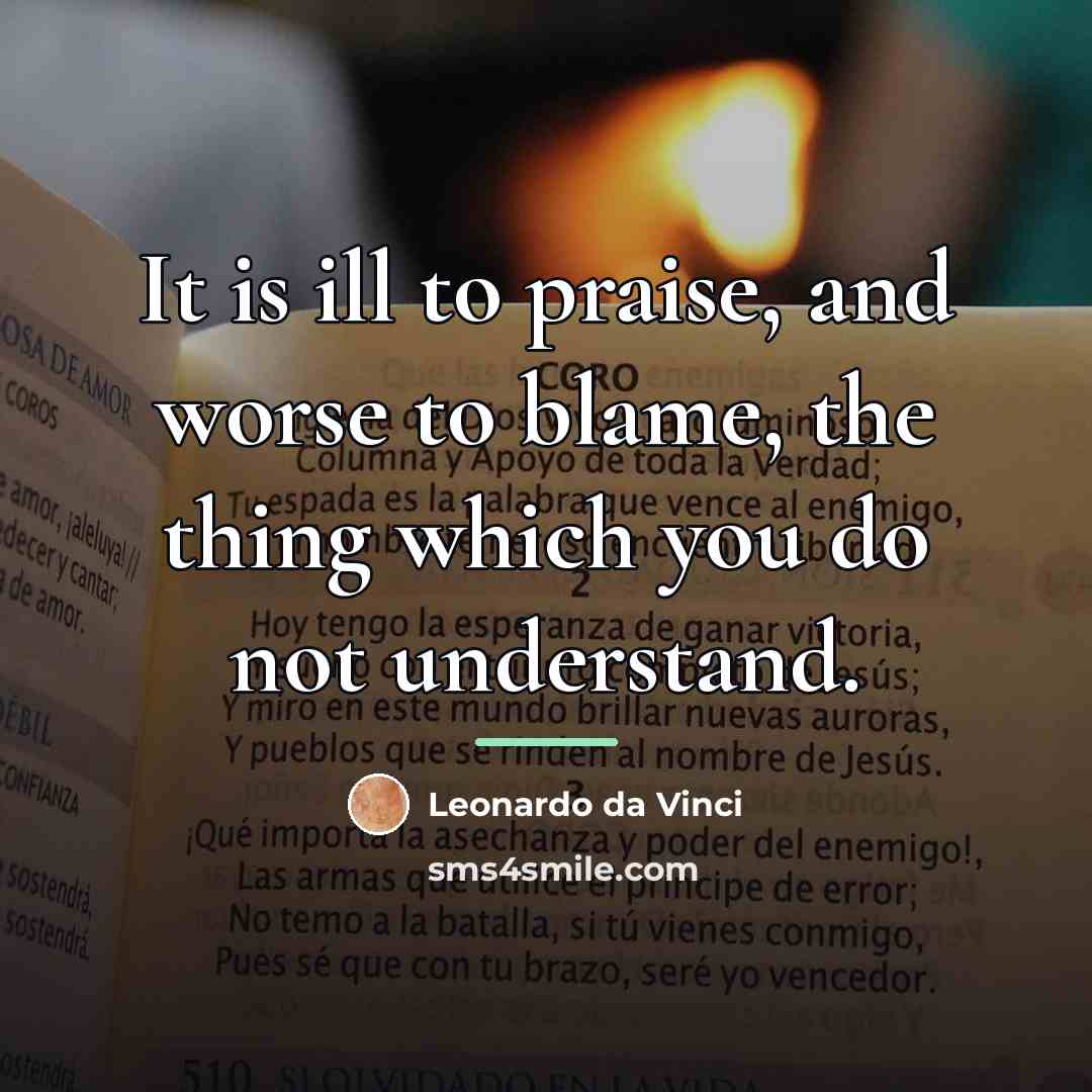 “It is ill to praise, and worse to blame, the…” quote by Leonardo da Vinci