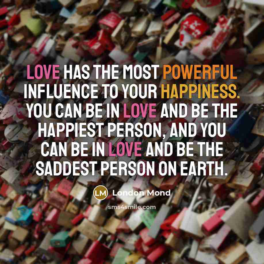 “Love has the most powerful influence to your happiness. You…” quote by London Mond
