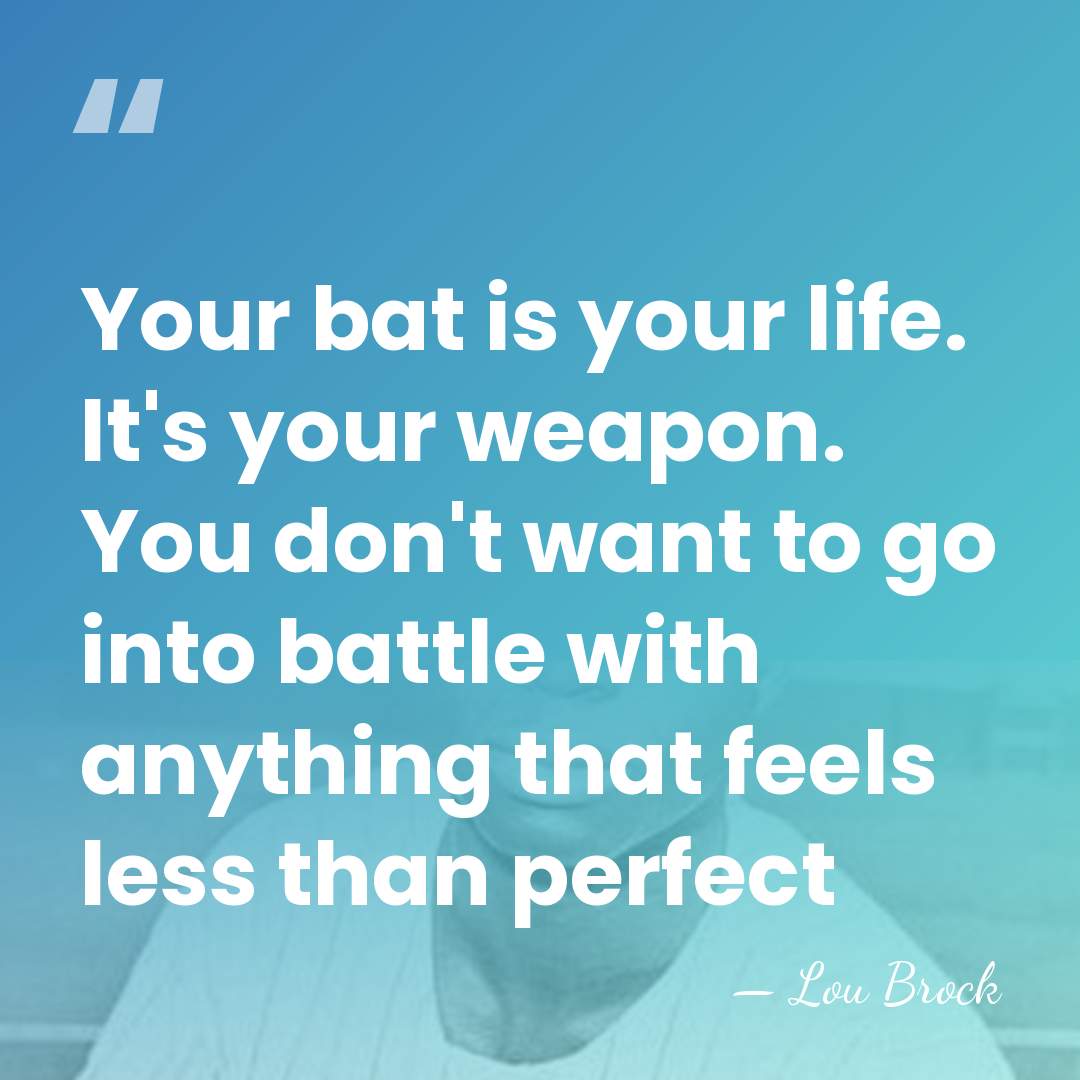 Your bat is your life. It's your weapon. You don't want to&hellip; - Lou Brock