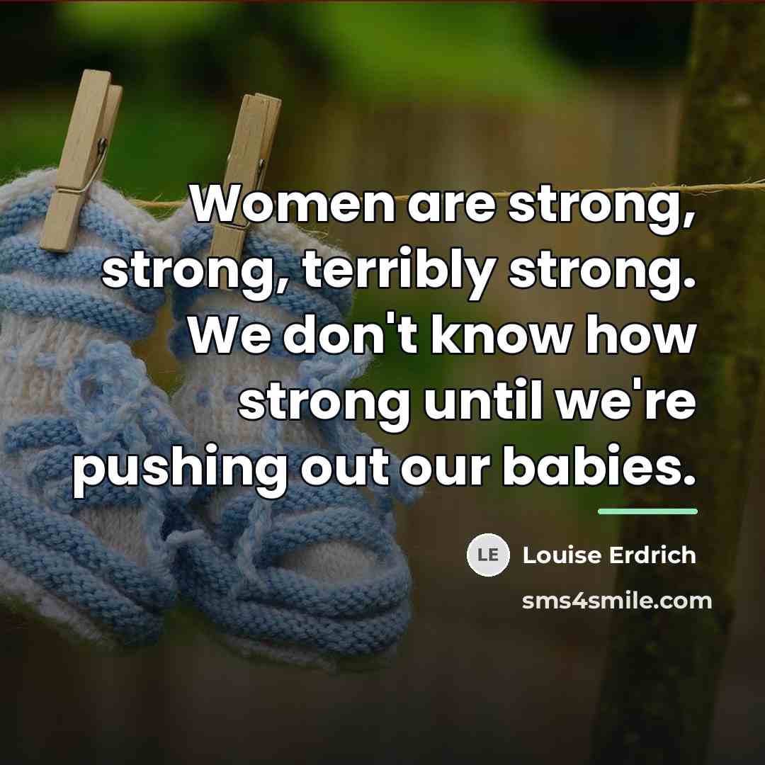 “Women are strong, strong, terribly strong. We don't know how…” quote by Louise Erdrich