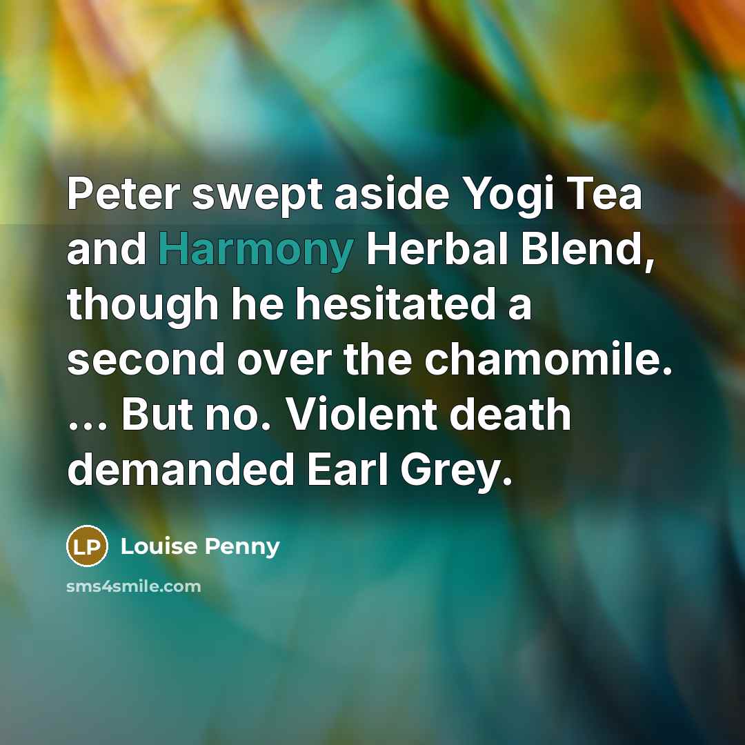 “Peter swept aside Yogi Tea and Harmony Herbal Blend, though…” quote by Louise Penny