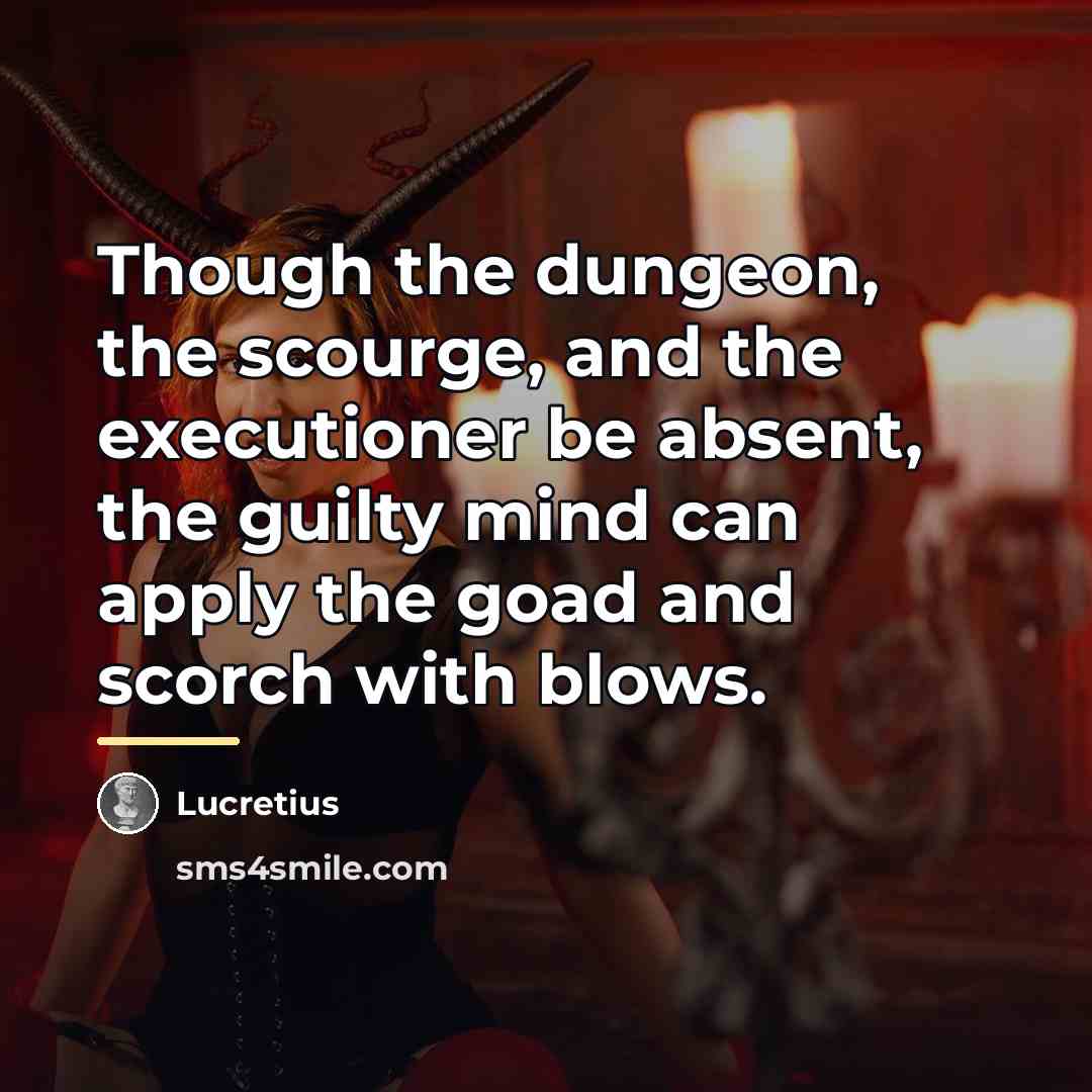 “Though the dungeon, the scourge, and the executioner be absent,…” quote by Lucretius