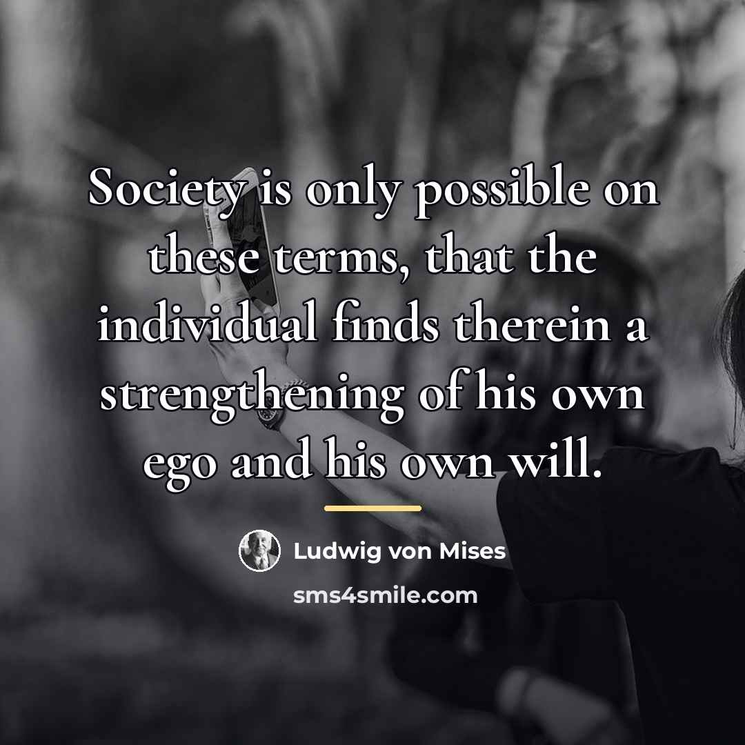 “Society is only possible on these terms, that the individual…” quote by Ludwig von Mises