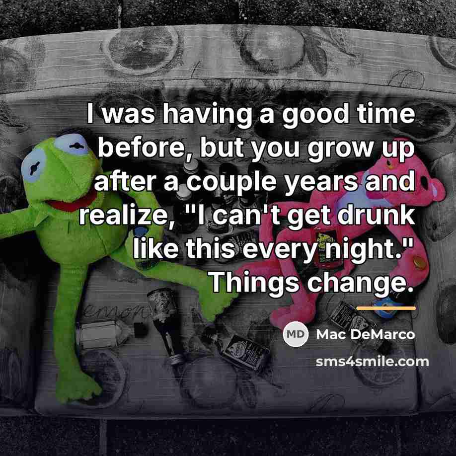 “I was having a good time before, but you grow…” quote by Mac DeMarco