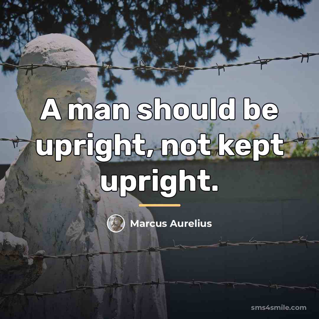 “A man should be upright, not kept upright.…” quote by Marcus Aurelius