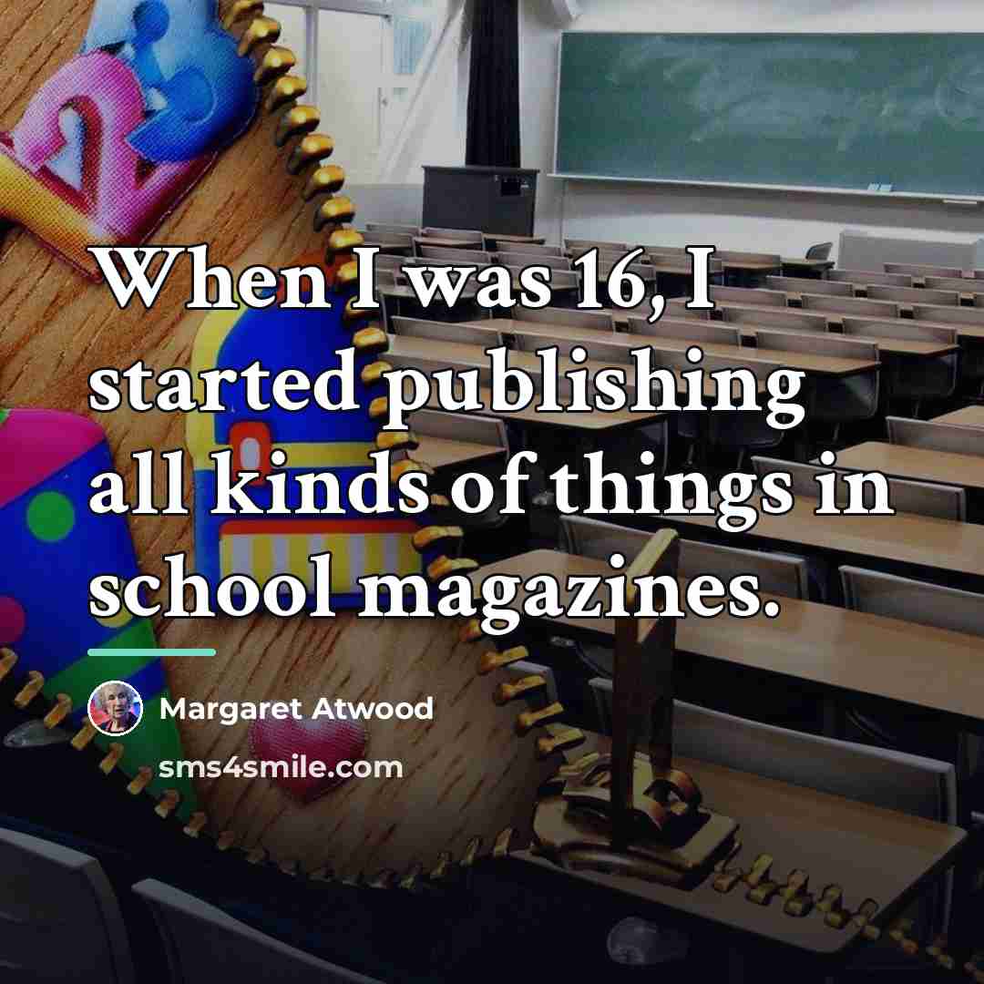 “When I was 16, I started publishing all kinds of…” quote by Margaret Atwood