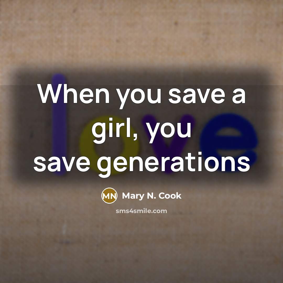 “When you save a girl, you save generations…” quote by Mary N. Cook