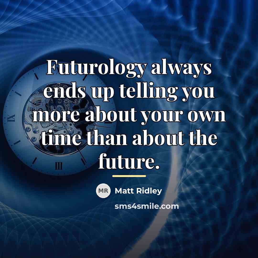 “Futurology always ends up telling you more about your own…” quote by Matt Ridley