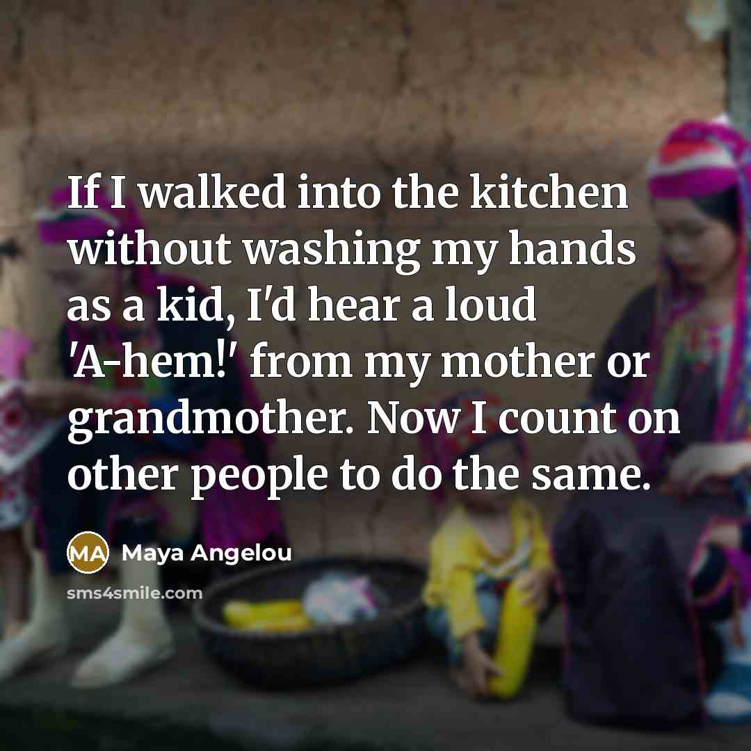 “If I walked into the kitchen without washing my hands…” quote by Maya Angelou