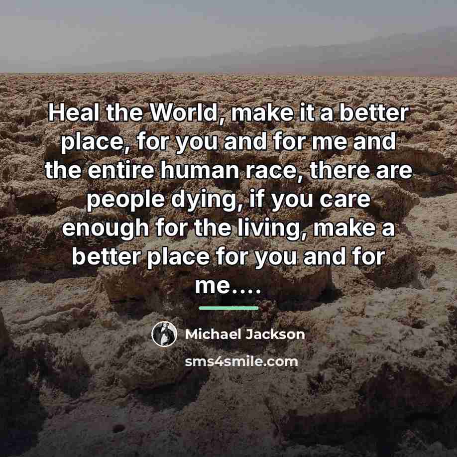 “Heal the World, make it a better place, for you…” quote by Michael Jackson