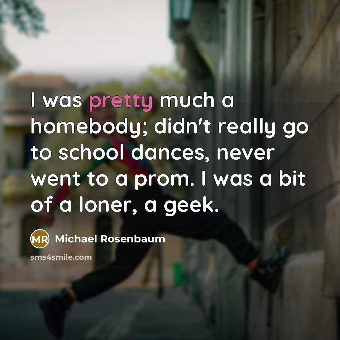 “I was pretty much a homebody; didn`t really go to…” quote by Michael Rosenbaum