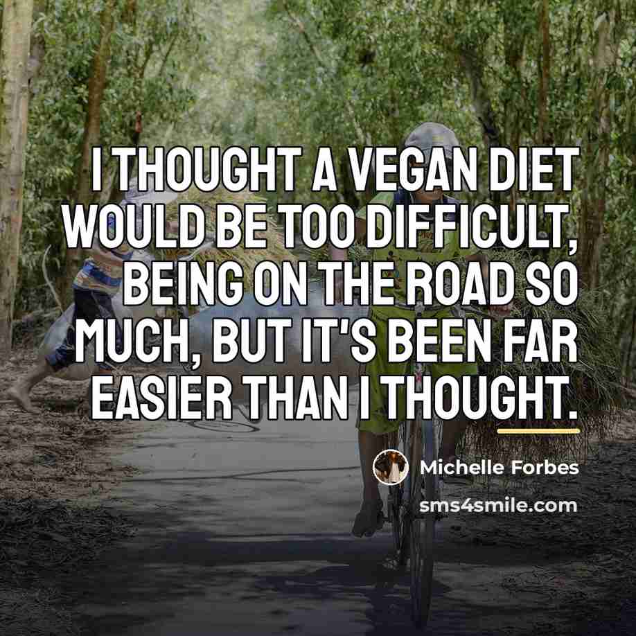 “I thought a vegan diet would be too difficult, being…” quote by Michelle Forbes
